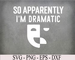 So Apparently I'm Dramatic Funny Artist Actor Actress Acting Svg, Eps, Png, Dxf, Digital Download