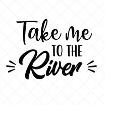 Take Me To The River SVG, River SVG, Camping Quote Svg, Png, Eps, Dxf, Cricut, Cut Files, Silhouette Files, Download, Pr