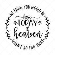 We Know You Would Be Here if Heaven Wasn't So Far Away SVG, Png, Eps, Dxf, Cricut, Cut Files, Silhouette Files, Download