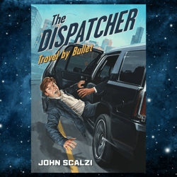 The Dispatcher: Travel by Bullet  – March 1, 2023 by John Scalzi (Author)