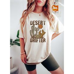 Desert Drifter Shirt, Vintage Inspired Tee, Cowboy Cowgirl T Shirt, Adventure Travel More Shirt, Desert Vibes Shirt, Cac