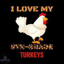 I Love My oth Grade Turkeys Svg, Thanksgiving Svg, Thankful Svg, Blessed Svg, Turkey Svg
