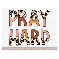 Pray Hard Png, Pray Png, Prayer Png, Christian Women Png for Shirts Design, 300 DPI Image Transfer for DTG, Sublimation