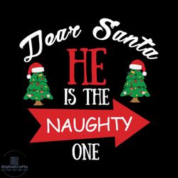 Dear Santa He Is The Naughty One Svg, Christmas Svg, Xmas Svg, My First Christmas Svg