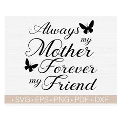 Always My Mother Forever My Friend Svg Cut File / Loss of Mother Svg,Png,Eps,Dxf,Pdf / Mother Memorial Svg / Mother Quot