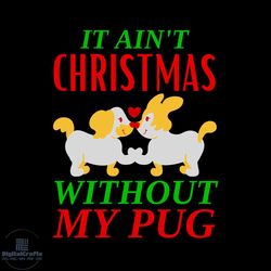 It Ain't Christmas Without My Pug Svg, Christmas Svg, Holy Svg, Pug Svg, Christmas Gift Svg