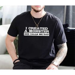 I Created A Monster She Calls Me Dad Shirt, Funny Fathers Day Shirt, Gift For Father, Best Dad Ever Shirt, Gift For Husb