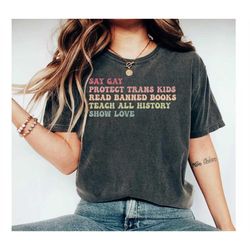 Say Gay Protect Trans Kids Read Banned Books Teach All History Show Love Shirt, Human Rights T-Shirt, Equal Rights, Love
