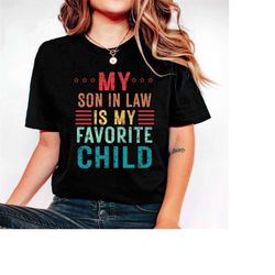 My Son In Law Is My Favorite Child Shirt, Funny Son Shirt, Gift For Mother, Mothers Day Gift, Funny Family Shirt, Gift F