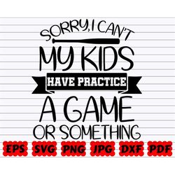 Sorry I Can't My Kids Have Practice A Game Or Something SVG | Sorry I Can't  SVG | My Kids Have Practice SVG | Game Svg