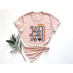 It's Okay To Say Gay Shirt, Pride Shirt, Gay Rainbow Shirt, LGBTQ Shirt, Being Gay Shirt, Say Gay Shirt, Gay Pride Shirt