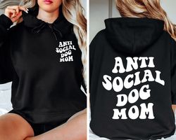 Anti Social Dog Mom Sweatshirt and Hoodie Printed Front and Back - Dog Mom Gifts for Women - Anti Social Dog Mama - Dog