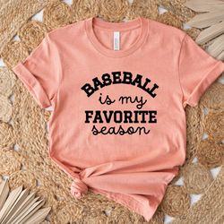baseball is my favorite season shirt, baseball shirt,baseball mom shirt,game day shirt, mom life shirt, baseball season