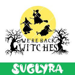 We're Back Witches Svg, Hocus Pocus Svg, Sanderson Sisters Svg Digital Download