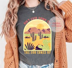 Ain't Going Down Til The Sun Comes Up, Desert Sublimation, Western PNG, Cowboy PNG, Cowgirl PNG, Desert Vibes, Desert Da