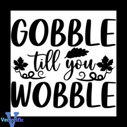 Gobble Till You Wobble Svg, Thanksgiving Svg, Thankful Svg, Maple Leaf Svg