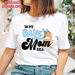 Bluey Mom Png File, In My Bluey Mom Era, Chilli Heeler Shirt, Bluey Family Shirt, Bluey Rad Like Mom
