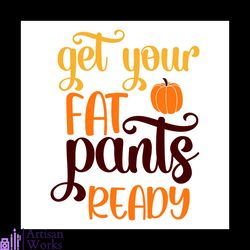 Get Your Fat Pants Ready Svg, Thanksgiving Svg, Thankful Svg, Pumpkin Svg