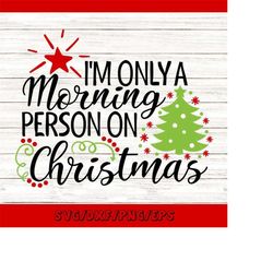 Im Only A Morning Person On Christmas Svg, Christmas Svg, Funny Christmas Svg, Holiday Svg, silhouette cricut cut files,