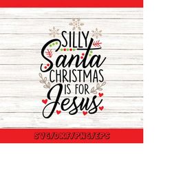 Silly Santa Christmas Is For Jesus Svg, Christmas Svg, Santa Svg, Jesus Svg, Santa Hat Svg, silhouette cricut files, svg