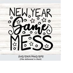 New Year Same Mess Svg, New Year's Svg, New Years Eve Svg, funny New Year's Svg, Holidays Svg, silhouette cricut files,