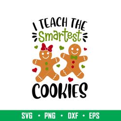 I Teach The Smartest Cookies, I Teach The Smartest Cookies Svg, Christmas Teacher Svg, Merry Christmas Svg,png, dxf, eps