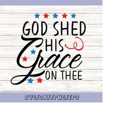 God Shed His Grace On Thee svg, 4th of July svg, Patriotic svg, July 4th svg, America svg, Independence Day svg, Silhoue