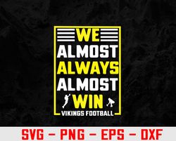 We Almost Always Almost Win - Funny Vikings Svg, Eps, Png, Dxf, Digital Download