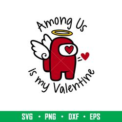 Among Us is My Valentine, Among Us is My Valentine Svg, Valentines Day Svg, Valentine Svg, Among Imposter Svg, png, eps,