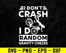 I Don't Crash I Do Random Gravity Checks Mountain Biking Svg, Eps, Png, Dxf, Digital Download