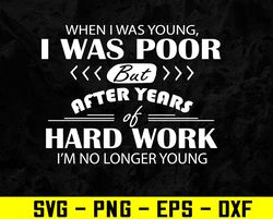 I Was Young I Was Poor But After Years Of Hard Work Quote  Svg, Eps, Png, Dxf, Digital Download