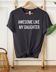 Awesome Like My Daughter Shirt, Funny Shirt For Dad, Fathers Day Gift, Father Daughter Shirt, Gifts
