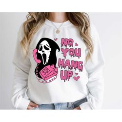 No You Hang Up Sweatshirt and Hoodie, Ghostface Valentine Shirt, Funny Valentine Shirt, Funny Ghostface Shirt, Funny Val