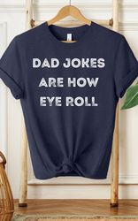 Dad Jokes Are How Eye Roll Shirt, Dad Shirt, Grandpa Shirt, Gifts For Dad, Gifts For Him, Mens Shirt