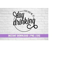 You had me at Day drinking svg, Happy Hour svg, drinking svg for women, drinking svg funny, day drinking png, svg file f