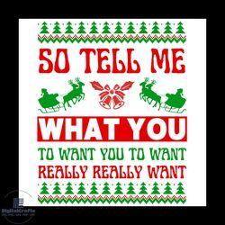 So Tell Me What You Really Want Svg, Christmas Svg, Mistletoe Svg, Santa Sleigh Svg, Xmas Bells Svg