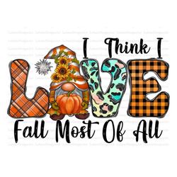 I Think I Love Fall Most Of All Png, Fall PNG File, Fall, Fall Gnome, Pumpkin, Love Fall, Western, Sublimation Designs,