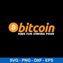 Bitcoin Have Fun Staying Poor Svg, Bitcoin Svg, Png Dxf Eps Digital File