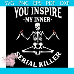 You Inspire My Inner Serial Killer Svg, Halloween Svg