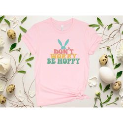 Don't Worry Be Hoppy Shirt, Bunny Ears Shirt, Easter Day Shirt, Easter Peeps Shirt, Be Hoppy Shirt, Easter Family Shirt,