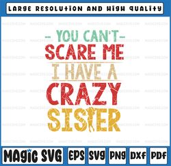 You Can't Scare Me I Have A Crazy Sister Svg, Funny Brother Sister Svg, Digital Download