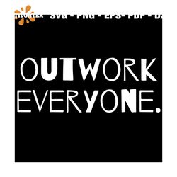 Outwork Everyone Svg, Trending Svg, Outwork Svg, Motivational Quotes Svg