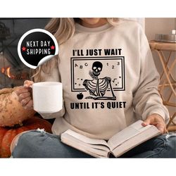 Funny Teacher Sweatshirt, I'll Just Wait Until Quiet, Teacher Halloween Sweatshirt, Teacher Gifts, Skeleton Teacher Hood