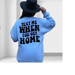 Text Me When You Get Home Sweatshirt, Tumblr Sweatshirt, Aesthetic Sweatshirt, Trendy Unisex Sweatshirt, Positive Trendy