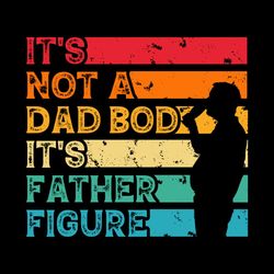 Retro Not A Dad Bod Its Father Figure Vintage SVG