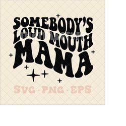 Somebody's loud mouth mama svg, somebodys loud mouth mama png, loud mouth mom svg, loud mouth mom png, trendy mom svg, t