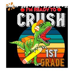 I'm Ready To Crush 1st Grade Dinosaur Svg, Back To School Svg