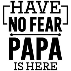 Have No Fear Papa Is Here Gifts SVG