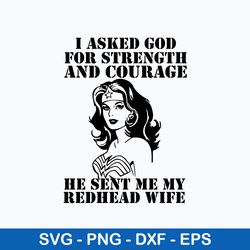 I Asked God For Strength And Courage He  Sent Me My Redhead Wife Svg, Png Dxf Eps File