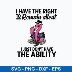 I Have The Right To Remain Silent  I Just Don_t Have The Ability Svg, Png Dxf Eps File